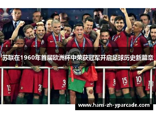 苏联在1960年首届欧洲杯中荣获冠军开启足球历史新篇章