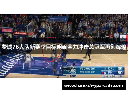 费城76人队新赛季目标明确全力冲击总冠军再创辉煌