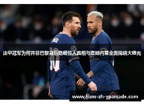 法甲冠军为何并非巴黎背后隐藏惊人真相与震撼内幕全面揭晓大曝光 法甲冠军为何并非巴黎背后隐藏惊人真相与震撼内幕全面揭晓大曝光