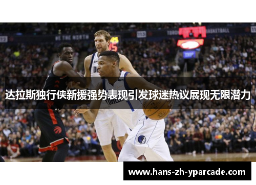 达拉斯独行侠新援强势表现引发球迷热议展现无限潜力