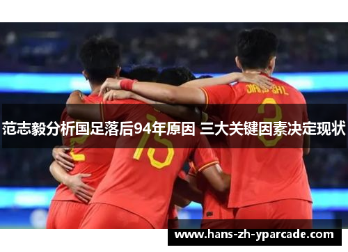 范志毅分析国足落后94年原因 三大关键因素决定现状