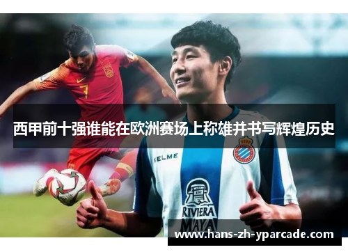 西甲前十强谁能在欧洲赛场上称雄并书写辉煌历史