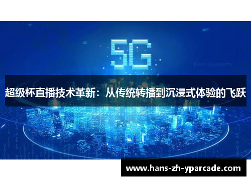 超级杯直播技术革新：从传统转播到沉浸式体验的飞跃