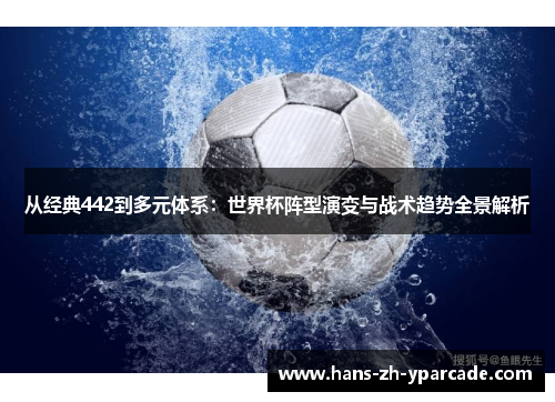 从经典442到多元体系：世界杯阵型演变与战术趋势全景解析
