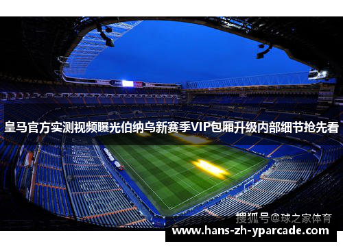 皇马官方实测视频曝光伯纳乌新赛季VIP包厢升级内部细节抢先看