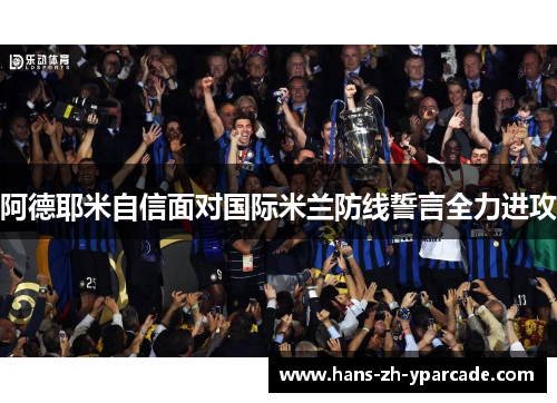 阿德耶米自信面对国际米兰防线誓言全力进攻