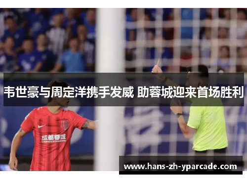 韦世豪与周定洋携手发威 助蓉城迎来首场胜利