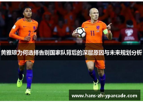 黄雅琼为何选择告别国家队背后的深层原因与未来规划分析