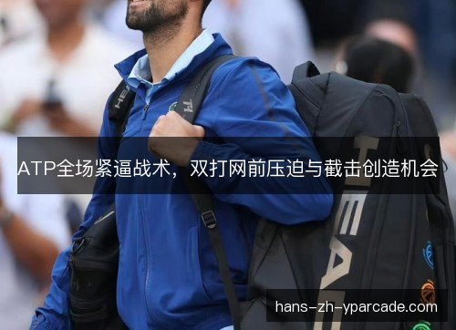 ATP全场紧逼战术，双打网前压迫与截击创造机会